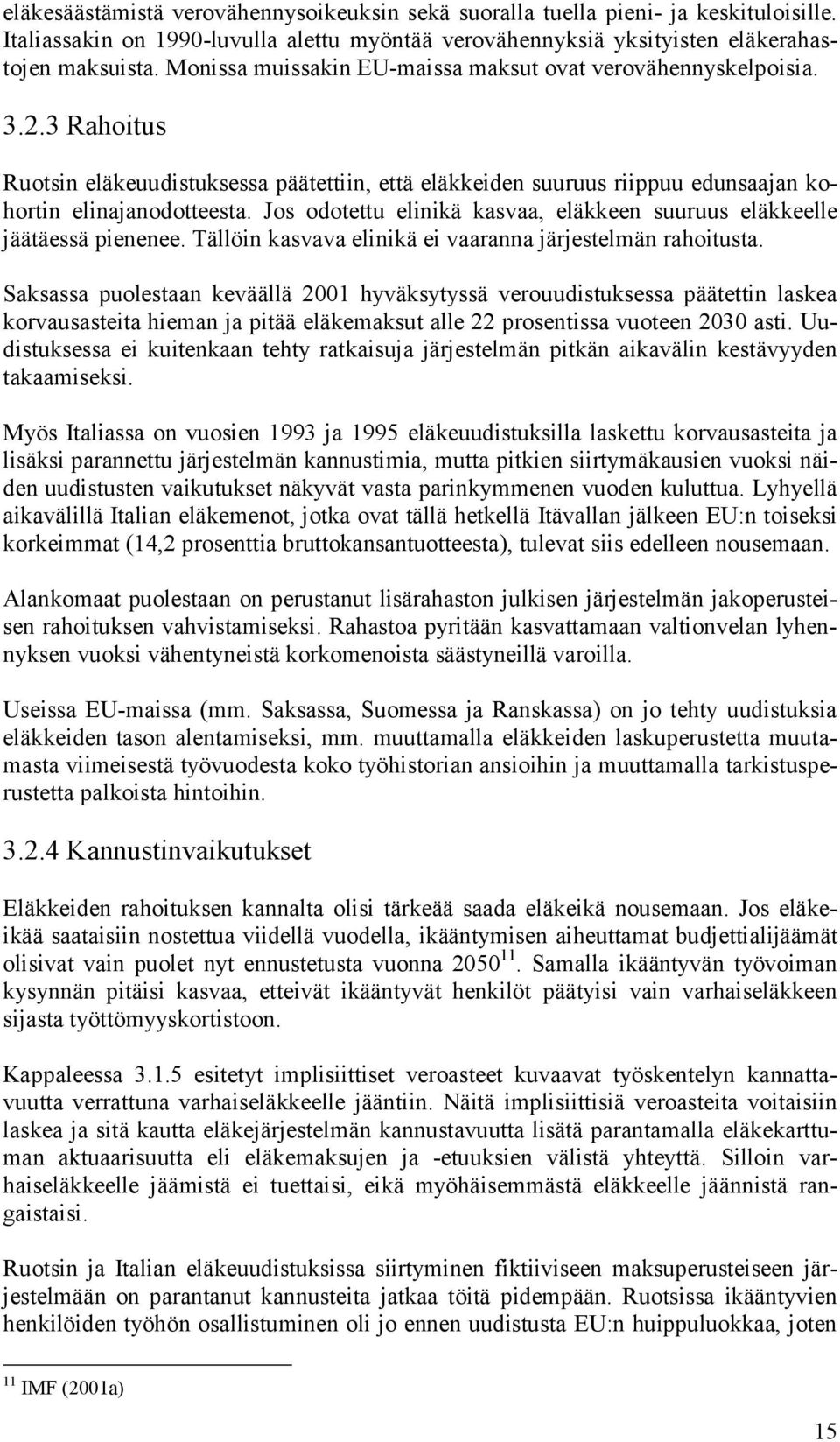 Jos odotettu elinikä kasvaa, eläkkeen suuruus eläkkeelle jäätäessä pienenee. Tällöin kasvava elinikä ei vaaranna järjestelmän rahoitusta.