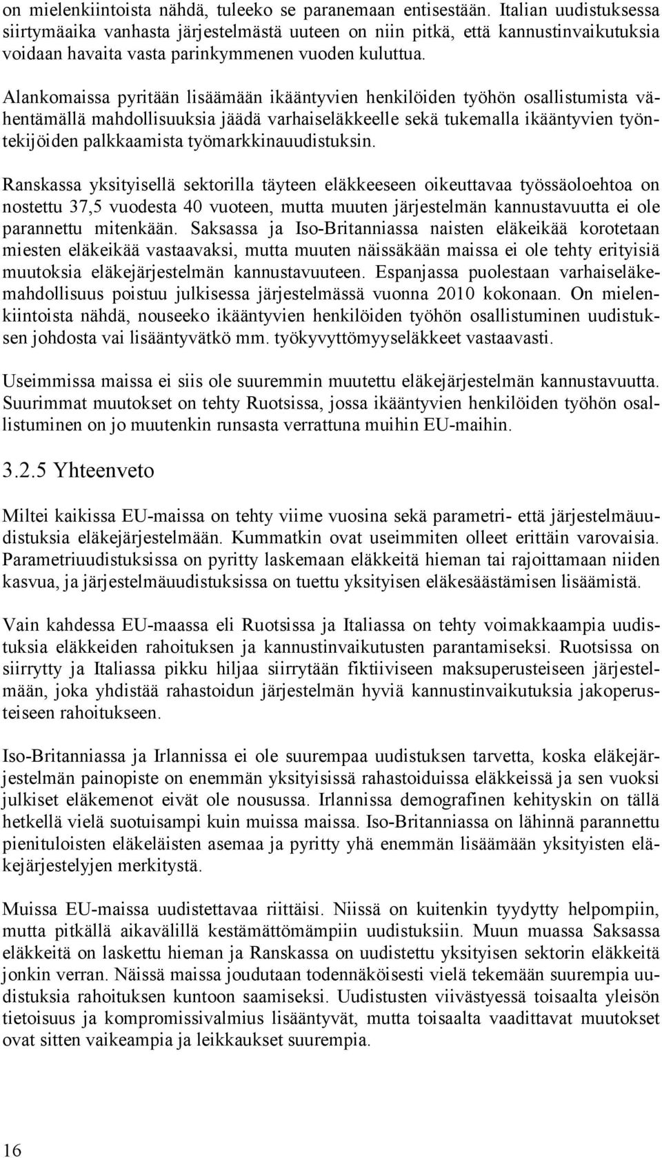 Alankomaissa pyritään lisäämään ikääntyvien henkilöiden työhön osallistumista vähentämällä mahdollisuuksia jäädä varhaiseläkkeelle sekä tukemalla ikääntyvien työntekijöiden palkkaamista