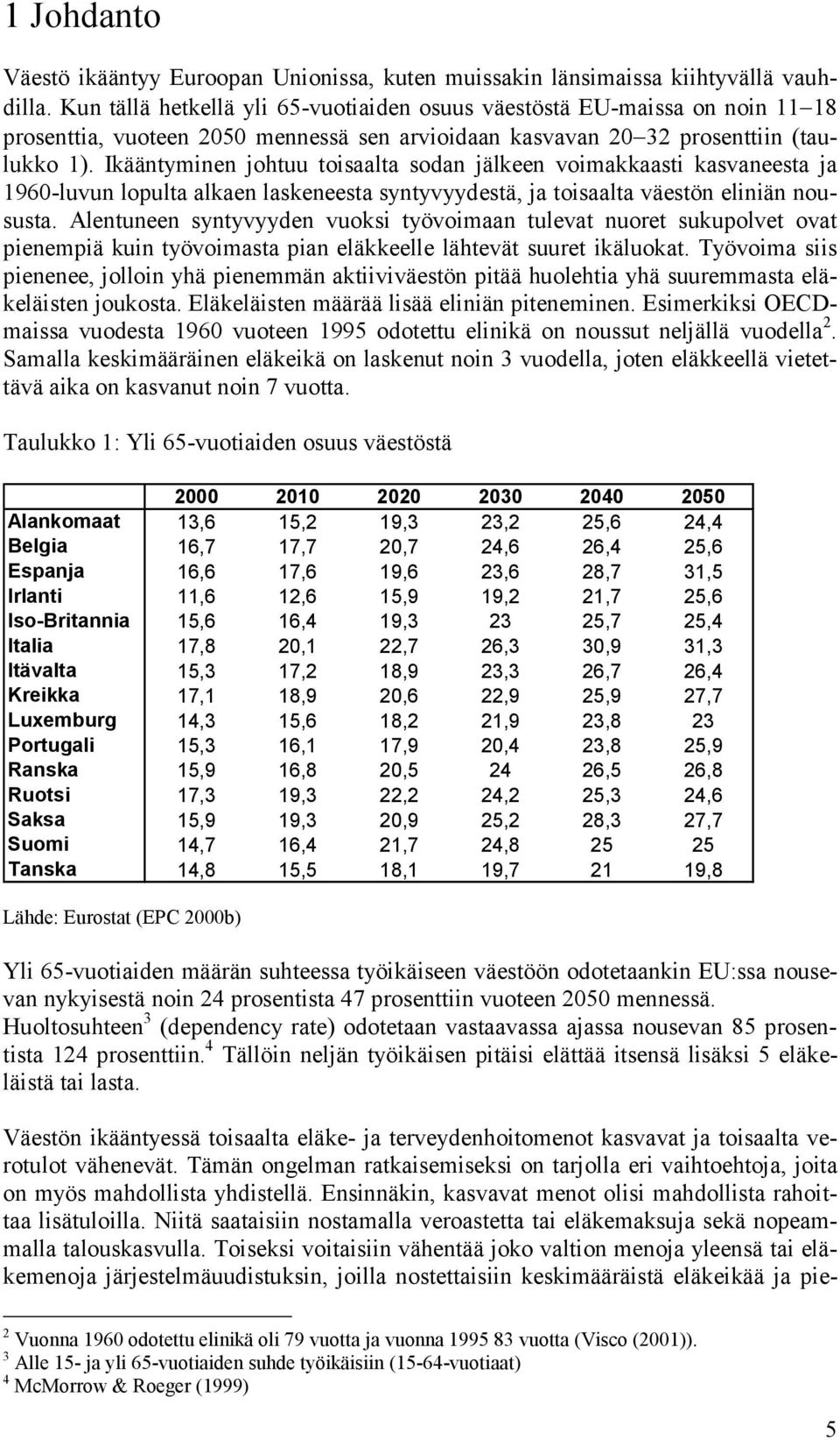 Ikääntyminen johtuu toisaalta sodan jälkeen voimakkaasti kasvaneesta ja 1960-luvun lopulta alkaen laskeneesta syntyvyydestä, ja toisaalta väestön eliniän noususta.