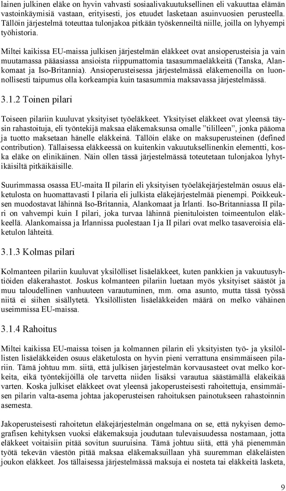 Miltei kaikissa EU-maissa julkisen järjestelmän eläkkeet ovat ansioperusteisia ja vain muutamassa pääasiassa ansioista riippumattomia tasasummaeläkkeitä (Tanska, Alankomaat ja Iso-Britannia).