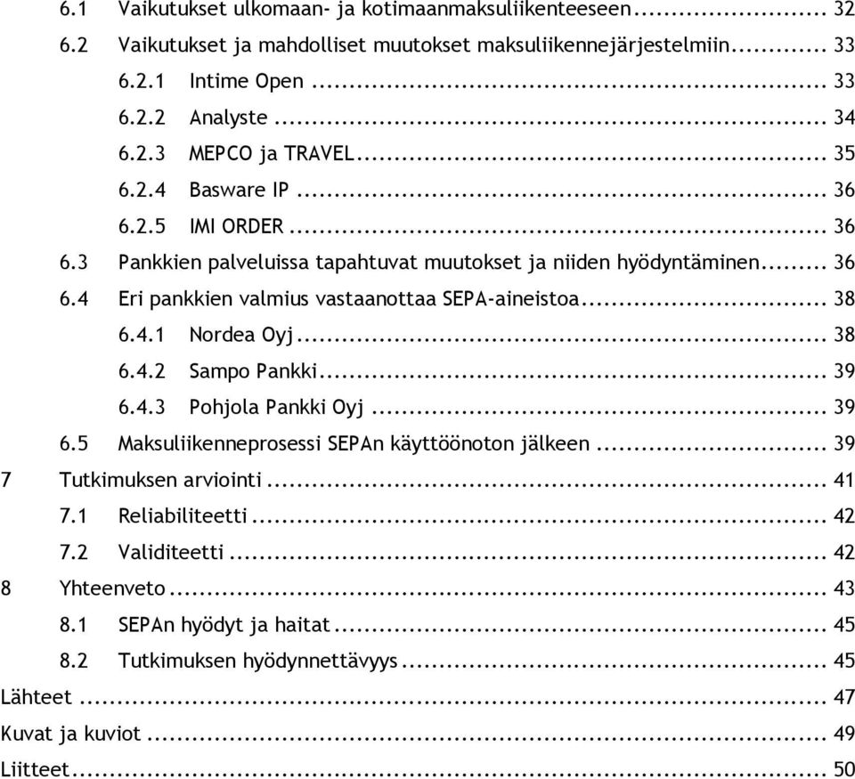 4.1 Nordea Oyj... 38 6.4.2 Sampo Pankki... 39 6.4.3 Pohjola Pankki Oyj... 39 6.5 Maksuliikenneprosessi SEPAn käyttöönoton jälkeen... 39 7 Tutkimuksen arviointi... 41 7.1 Reliabiliteetti.
