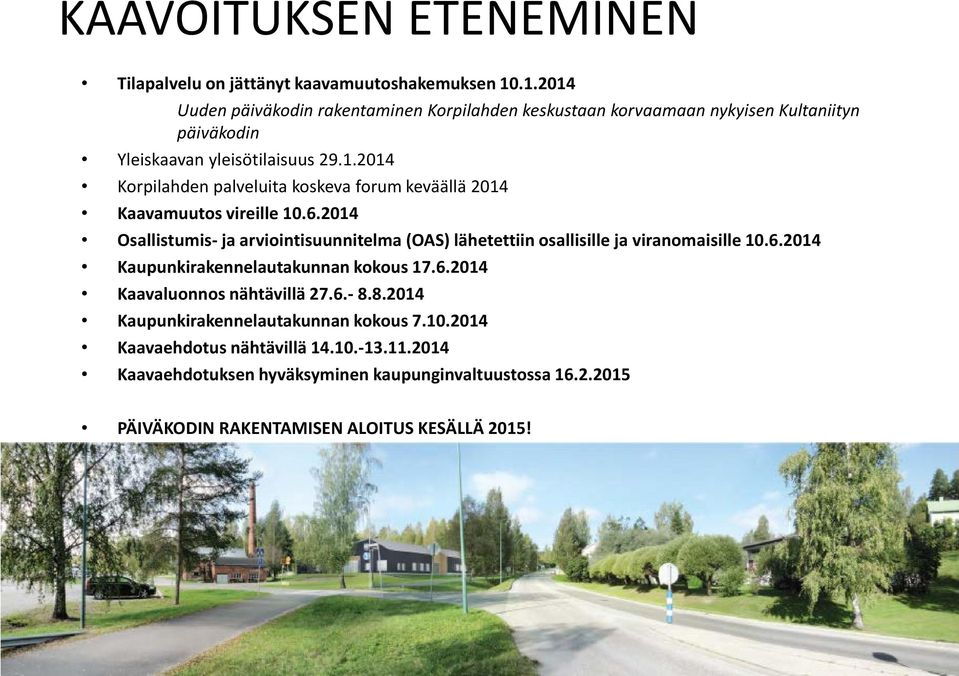 6.2014 Osallistumis- ja arviointisuunnitelma (OAS) lähetettiin osallisille ja viranomaisille 10.6.2014 Kaupunkirakennelautakunnan kokous 17.6.2014 Kaavaluonnos nähtävillä 27.