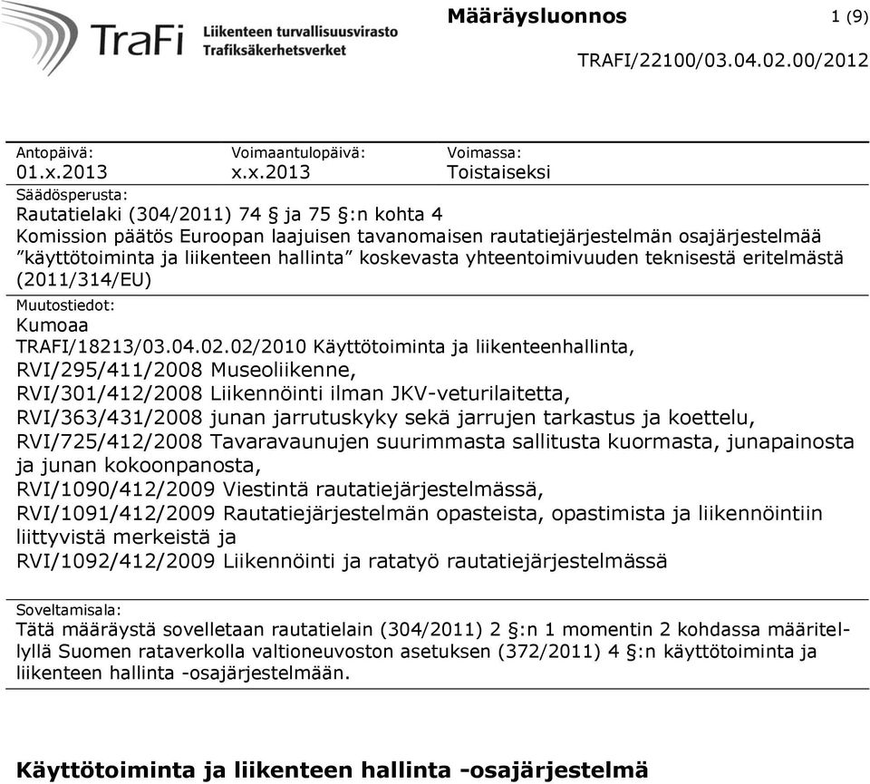 x.2013 Voimassa: Toistaiseksi Säädösperusta: Rautatielaki (304/2011) 74 ja 75 :n kohta 4 Komission päätös Euroopan laajuisen tavanomaisen rautatiejärjestelmän osajärjestelmää käyttötoiminta ja
