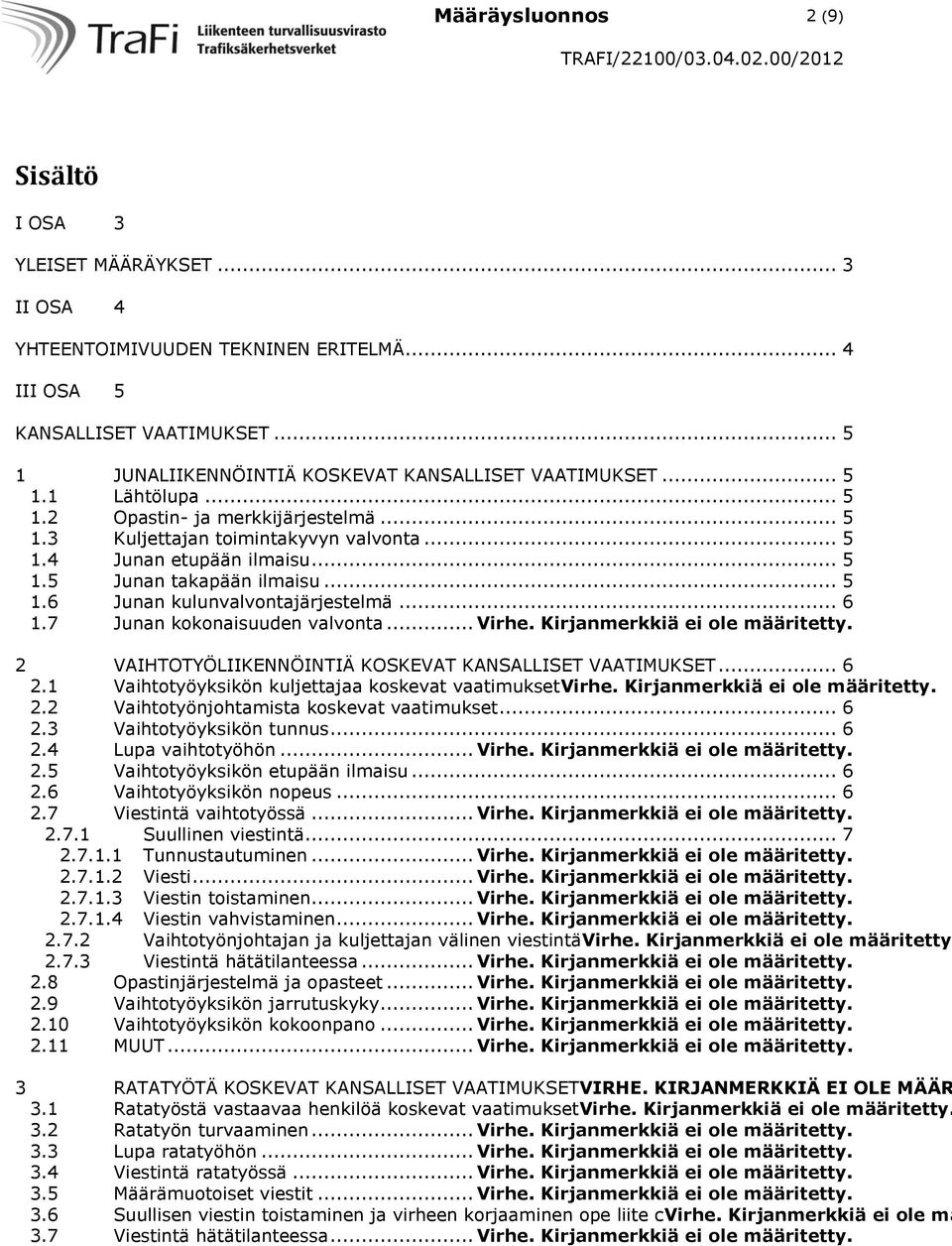 .. 5 1.6 Junan kulunvalvontajärjestelmä... 6 1.7 Junan kokonaisuuden valvonta... Virhe. Kirjanmerkkiä ei ole määritetty. 2 VAIHTOTYÖLIIKENNÖINTIÄ KOSKEVAT KANSALLISET VAATIMUKSET... 6 2.