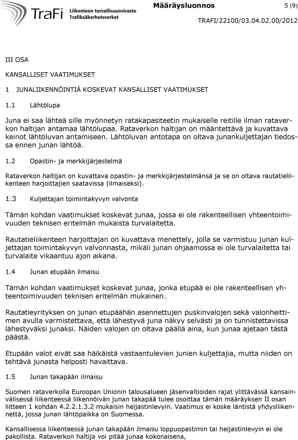 Rataverkon haltijan on määritettävä ja kuvattava keinot lähtöluvan antamiseen. Lähtöluvan antotapa on oltava junankuljettajan tiedossa ennen junan lähtöä. 1.