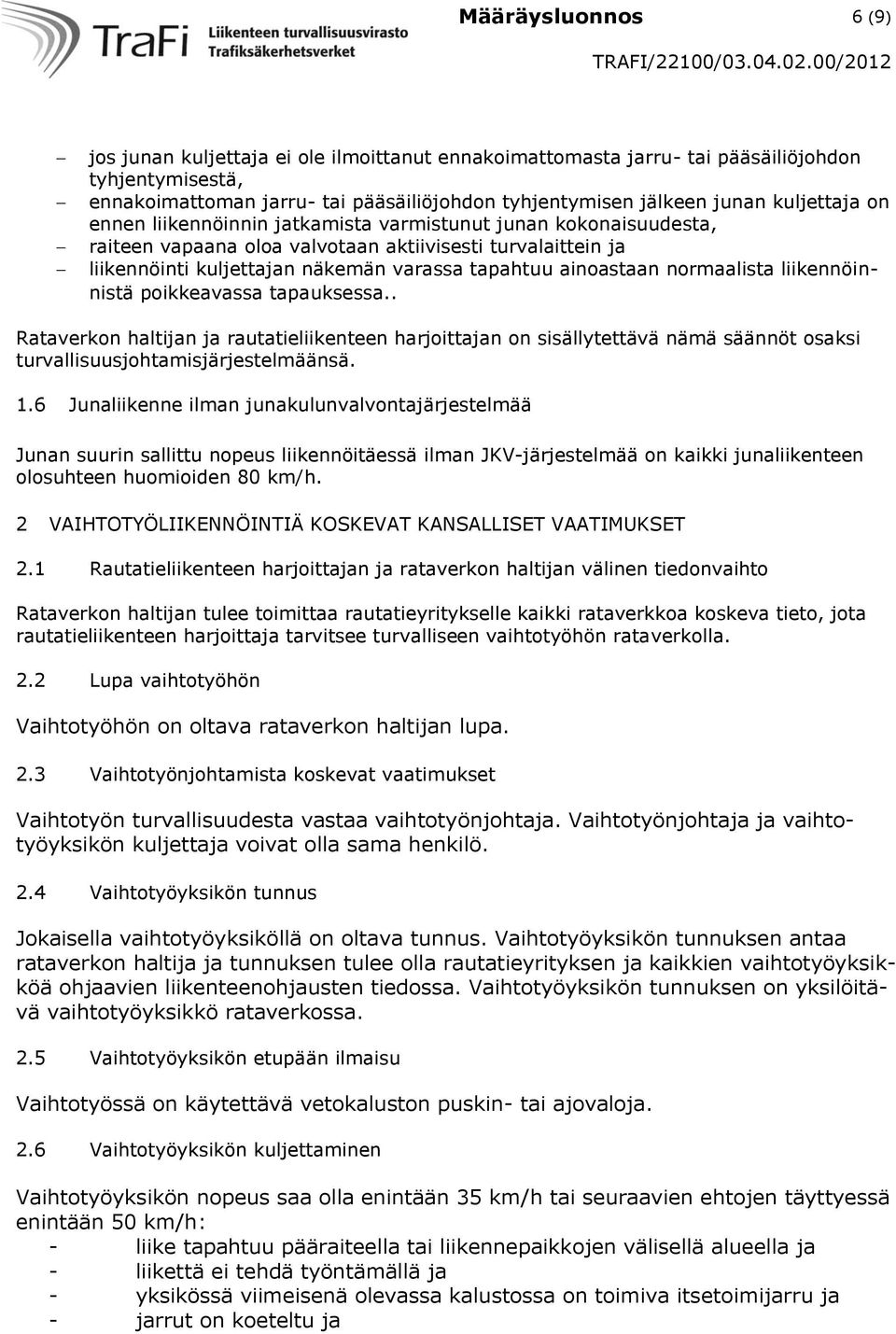 ainoastaan normaalista liikennöinnistä poikkeavassa tapauksessa.. Rataverkon haltijan ja rautatieliikenteen harjoittajan on sisällytettävä nämä säännöt osaksi turvallisuusjohtamisjärjestelmäänsä. 1.