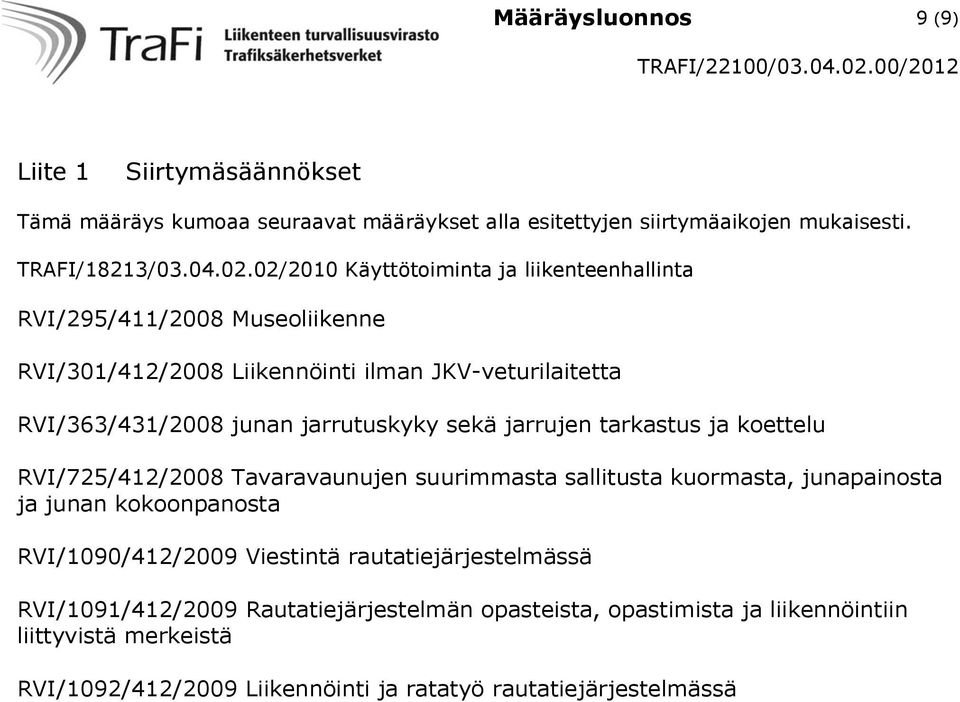 sekä jarrujen tarkastus ja koettelu RVI/725/412/2008 Tavaravaunujen suurimmasta sallitusta kuormasta, junapainosta ja junan kokoonpanosta RVI/1090/412/2009 Viestintä