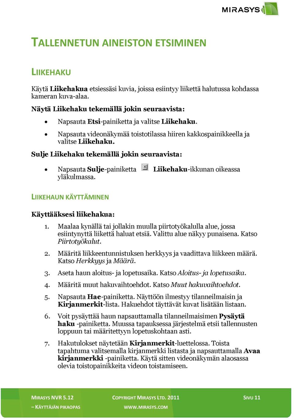 Sulje Liikehaku tekemällä jokin seuraavista: Napsauta Sulje-painiketta Liikehaku-ikkunan oikeassa yläkulmassa. LIIKEHAUN KÄYTTÄMINEN Käyttääksesi liikehakua: 1.