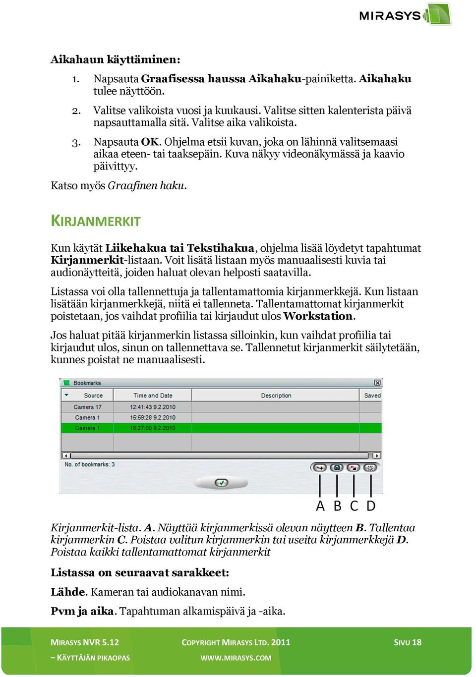 KIRJANMERKIT Kun käytät Liikehakua tai Tekstihakua, ohjelma lisää löydetyt tapahtumat Kirjanmerkit-listaan.