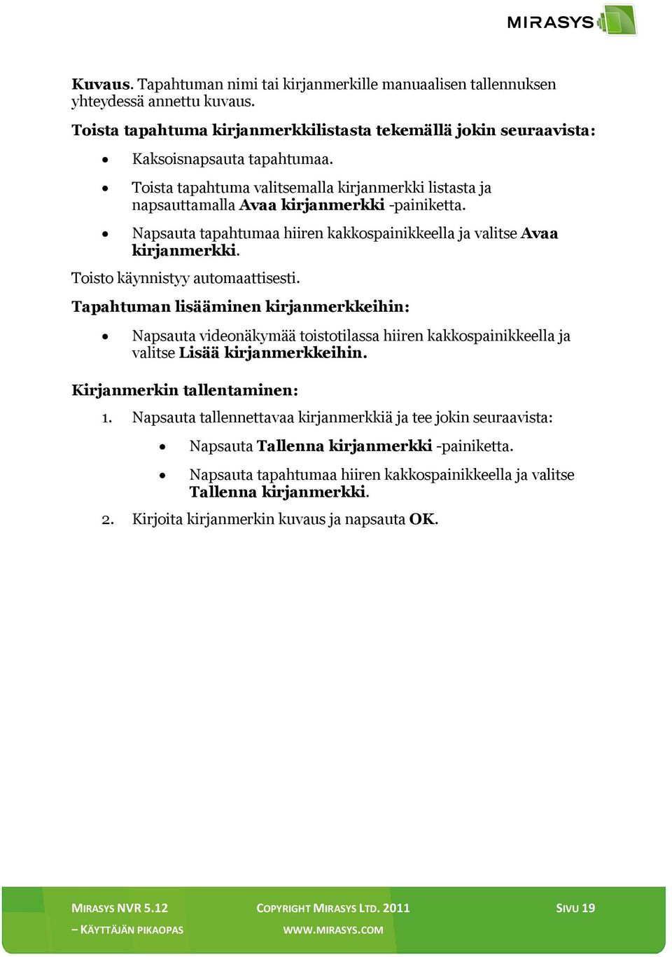 Toisto käynnistyy automaattisesti. Tapahtuman lisääminen kirjanmerkkeihin: Napsauta videonäkymää toistotilassa hiiren kakkospainikkeella ja valitse Lisää kirjanmerkkeihin.