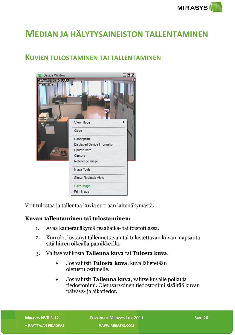 Kun olet löytänyt tallennettavan tai tulostettavan kuvan, napsauta sitä hiiren oikealla painikkeella. 3. Valitse valikosta Tallenna kuva tai Tulosta kuva.