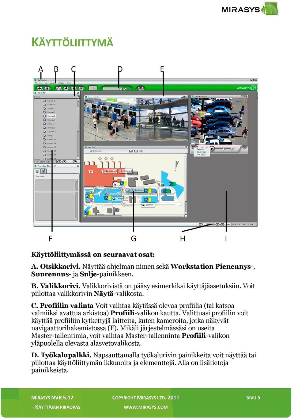 Profiilin valinta Voit vaihtaa käytössä olevaa profiilia (tai katsoa valmiiksi avattua arkistoa) Profiili-valikon kautta.