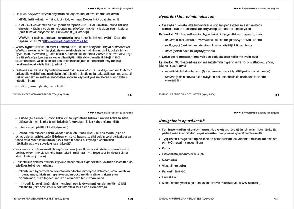 linkkikannat ([linkbas])) - WWW:hn tosin puuhataan mkanismia, joka nimäisi linkkjä (vähän Dxtrin tapaan, ks. URN / http://www.itf.org/rfc/rfc2141.txt) WWW-hyprtkstissä on hyvä huomata sim.