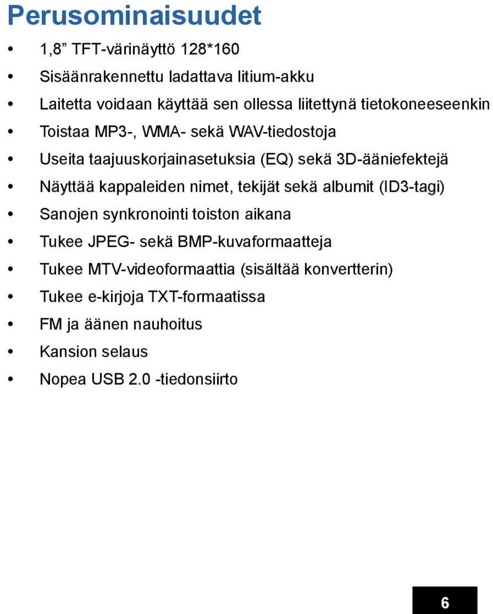 Näyttää kappaleiden nimet, tekijät sekä albumit (ID3-tagi) Sanojen synkronointi toiston aikana Tukee JPEG- sekä BMP-kuvaformaatteja