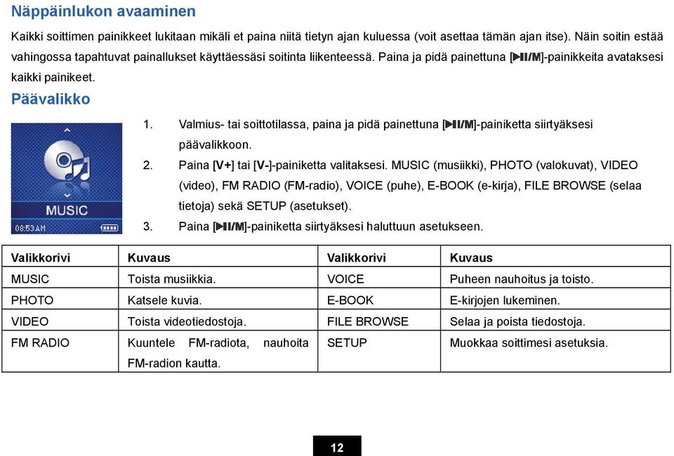 Valmius- tai soittotilassa, paina ja pidä painettuna [ ]-painiketta siirtyäksesi päävalikkoon. 2. Paina [V+] tai [V-]-painiketta valitaksesi.