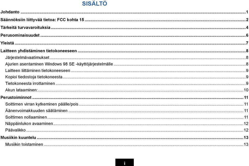 ..8 Laitteen liittäminen tietokoneeseen...9 Kopioi tiedostoja tietokoneesta...9 Tietokoneesta irrottaminen...9 Akun lataaminen:...10 Perustoiminnot.