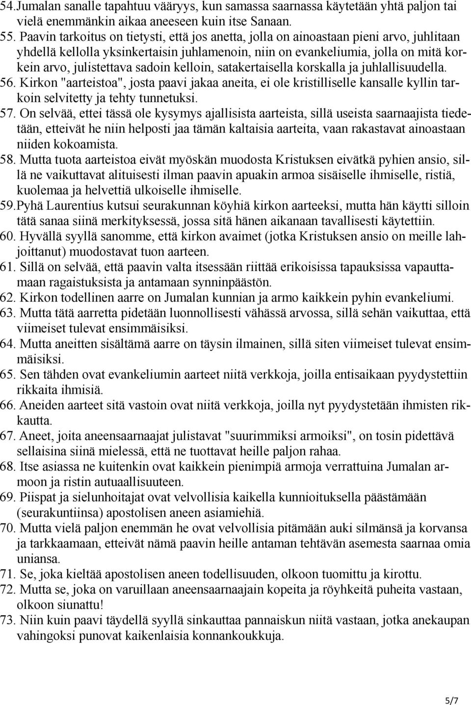 sadoin kelloin, satakertaisella korskalla ja juhlallisuudella. 56. Kirkon "aarteistoa", josta paavi jakaa aneita, ei ole kristilliselle kansalle kyllin tarkoin selvitetty ja tehty tunnetuksi. 57.