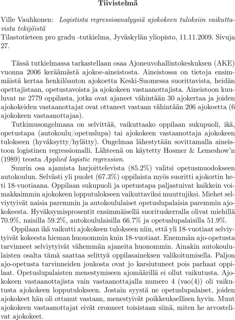 Aineistossa on tietoja ensimmäistä kertaa henkilöauton ajokoetta Keski-Suomessa suorittavista, heidän opettajistaan, opetustavoista ja ajokokeen vastaanottajista.