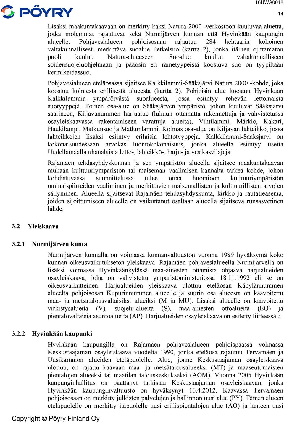 valtaunnalliseen soidensuojeluohjelmaan ja pääosin eri rämetyypeistä oostuva suo on tyypiltään ermieidassuo Pohjavesialueen eteläosassa sijaitsee Kalilammi-Sääsjärvi Natura 2000 -ohde, joa oostuu