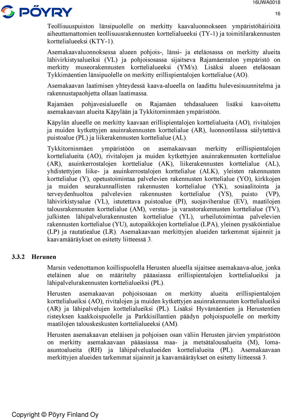 orttelialueesi (YM/s) Lisäsi alueen eteläosaan Tyimäentien länsipuolelle on meritty erillispientalojen orttelialue (AO) Asemaaavan laatimisen yhteydessä aava-alueella on laadittu hulevesisuunnitelma