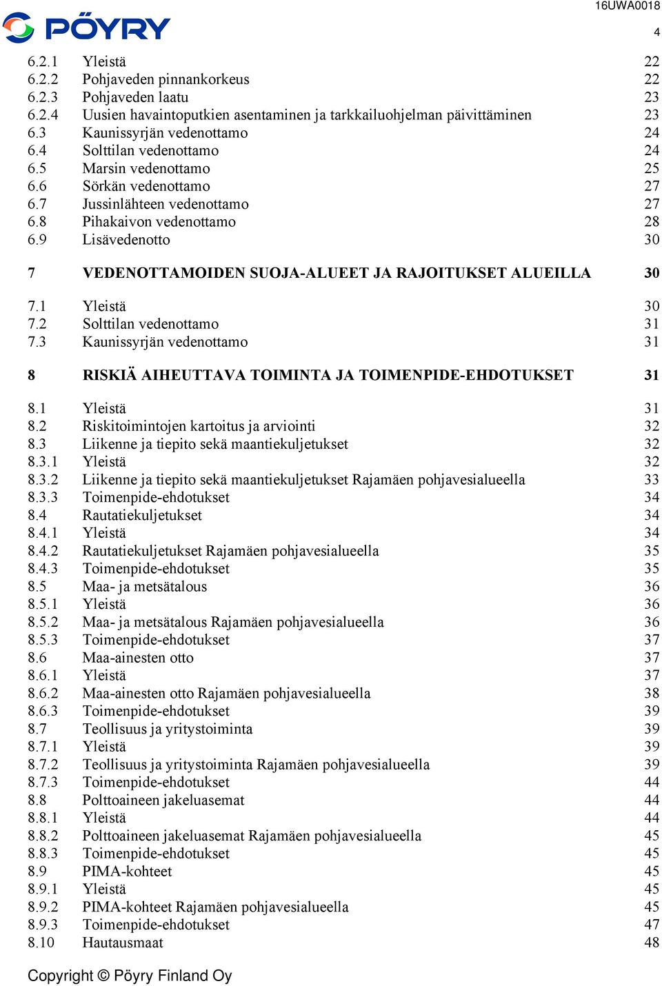 30 7 Yleistä 30 72 Solttilan vedenottamo 3 73 Kaunissyrjän vedenottamo 3 8 RISKIÄ AIHEUTTAVA TOIMINTA JA TOIMENPIDE-EHDOTUKSET 3 8 Yleistä 3 82 Risitoimintojen artoitus ja arviointi 32 83 Liienne ja