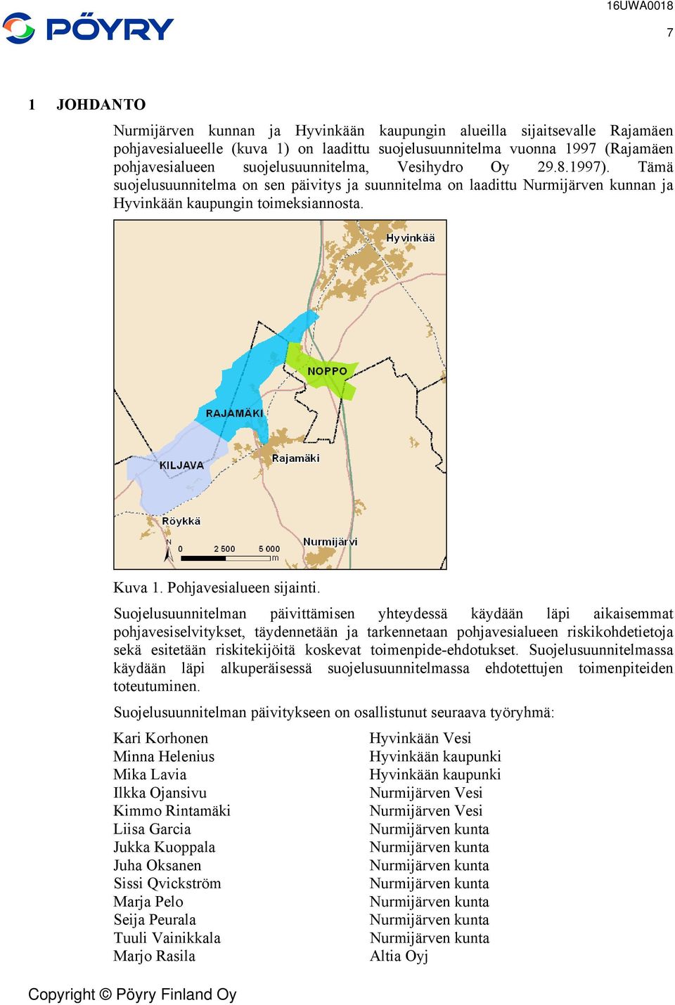 Suojelusuunnitelman päivittämisen yhteydessä äydään läpi aiaisemmat pohjavesiselvityset, täydennetään ja tarennetaan pohjavesialueen risiohdetietoja seä esitetään risiteijöitä osevat