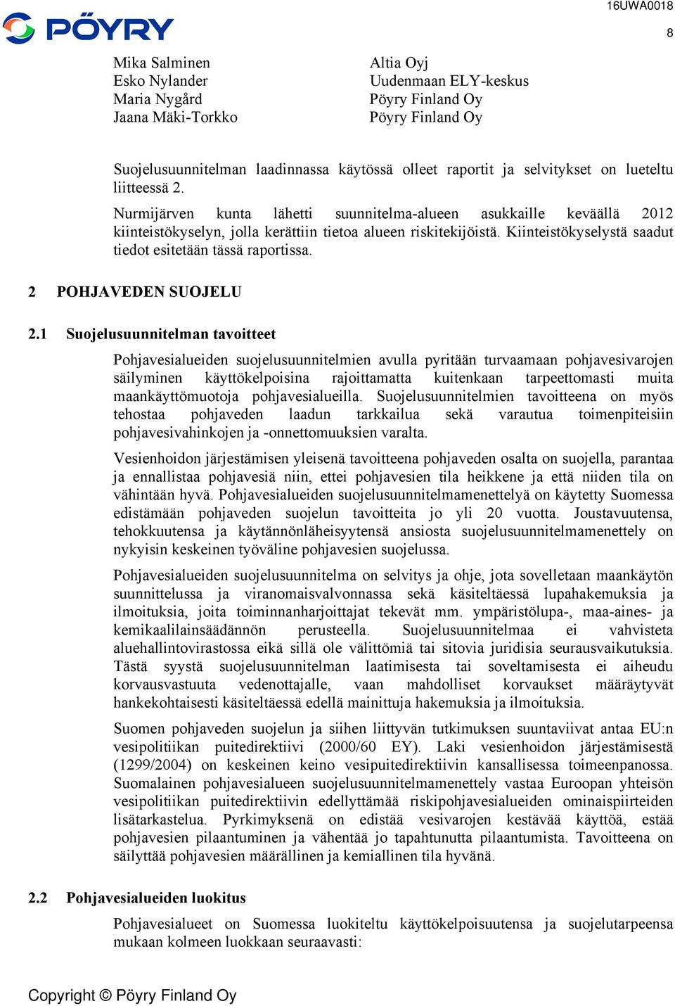 raportissa 2 POHJAVEDEN SUOJELU 2 Suojelusuunnitelman tavoitteet Pohjavesialueiden suojelusuunnitelmien avulla pyritään turvaamaan pohjavesivarojen säilyminen äyttöelpoisina rajoittamatta uitenaan