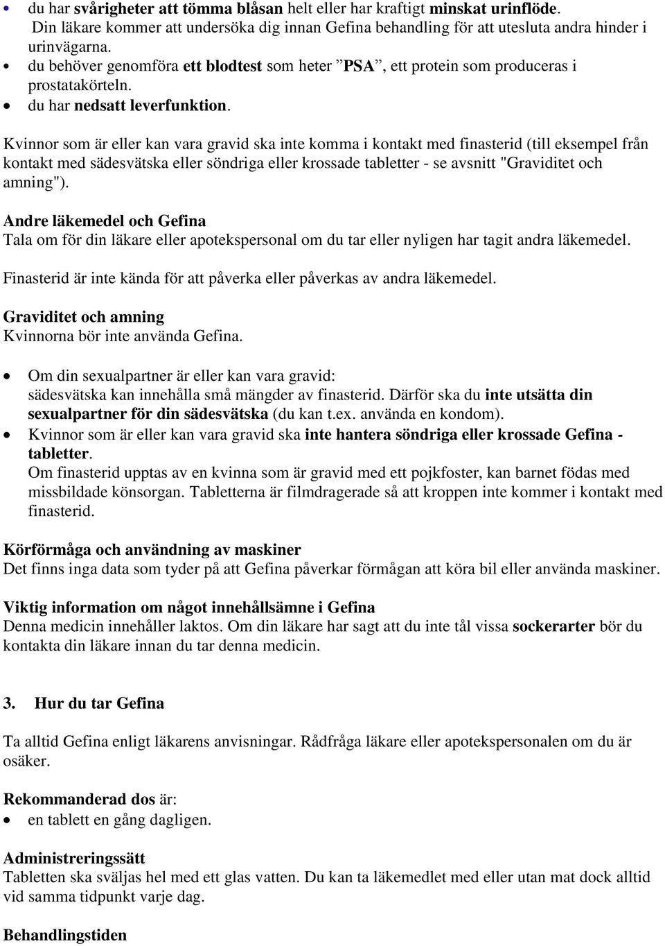 Kvinnor som är eller kan vara gravid ska inte komma i kontakt med finasterid (till eksempel från kontakt med sädesvätska eller söndriga eller krossade tabletter - se avsnitt "Graviditet och amning").