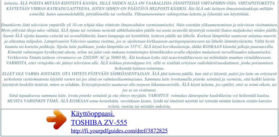 Älä ÄLÄ tuki laitteen ilmastointiaukkoja millään esineillä, kuten sanomalehdillä, pöytäliinoilla tai verhoilla. Ylikuumeneminen vahingoittaa laitetta ja lyhentää sen käyttöikää.