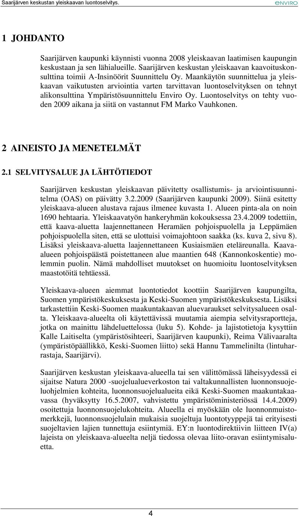 Maankäytön suunnittelua ja yleiskaavan vaikutusten arviointia varten tarvittavan luontoselvityksen on tehnyt alikonsulttina Ympäristösuunnittelu Enviro Oy.