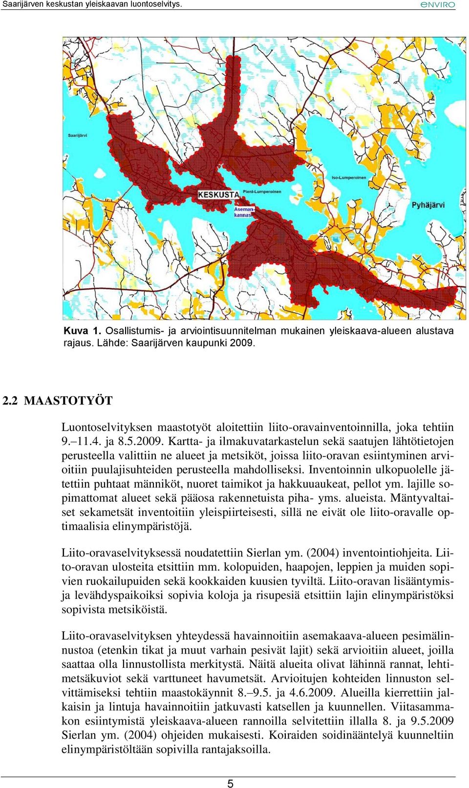 Kartta- ja ilmakuvatarkastelun sekä saatujen lähtötietojen perusteella valittiin ne alueet ja metsiköt, joissa liito-oravan esiintyminen arvioitiin puulajisuhteiden perusteella mahdolliseksi.