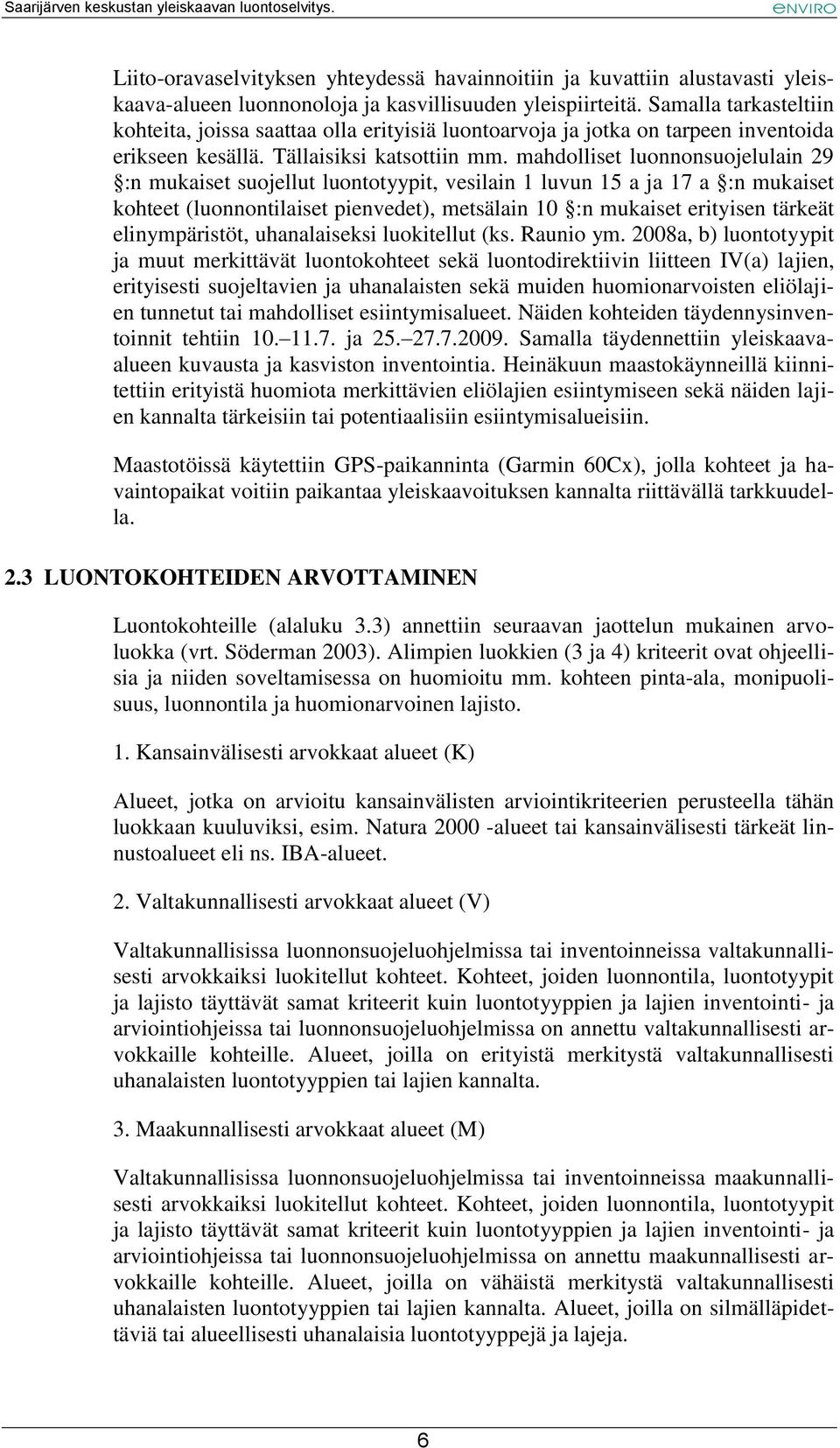 mahdolliset luonnonsuojelulain 29 :n mukaiset suojellut luontotyypit, vesilain 1 luvun 15 a ja 17 a :n mukaiset kohteet (luonnontilaiset pienvedet), metsälain 10 :n mukaiset erityisen tärkeät