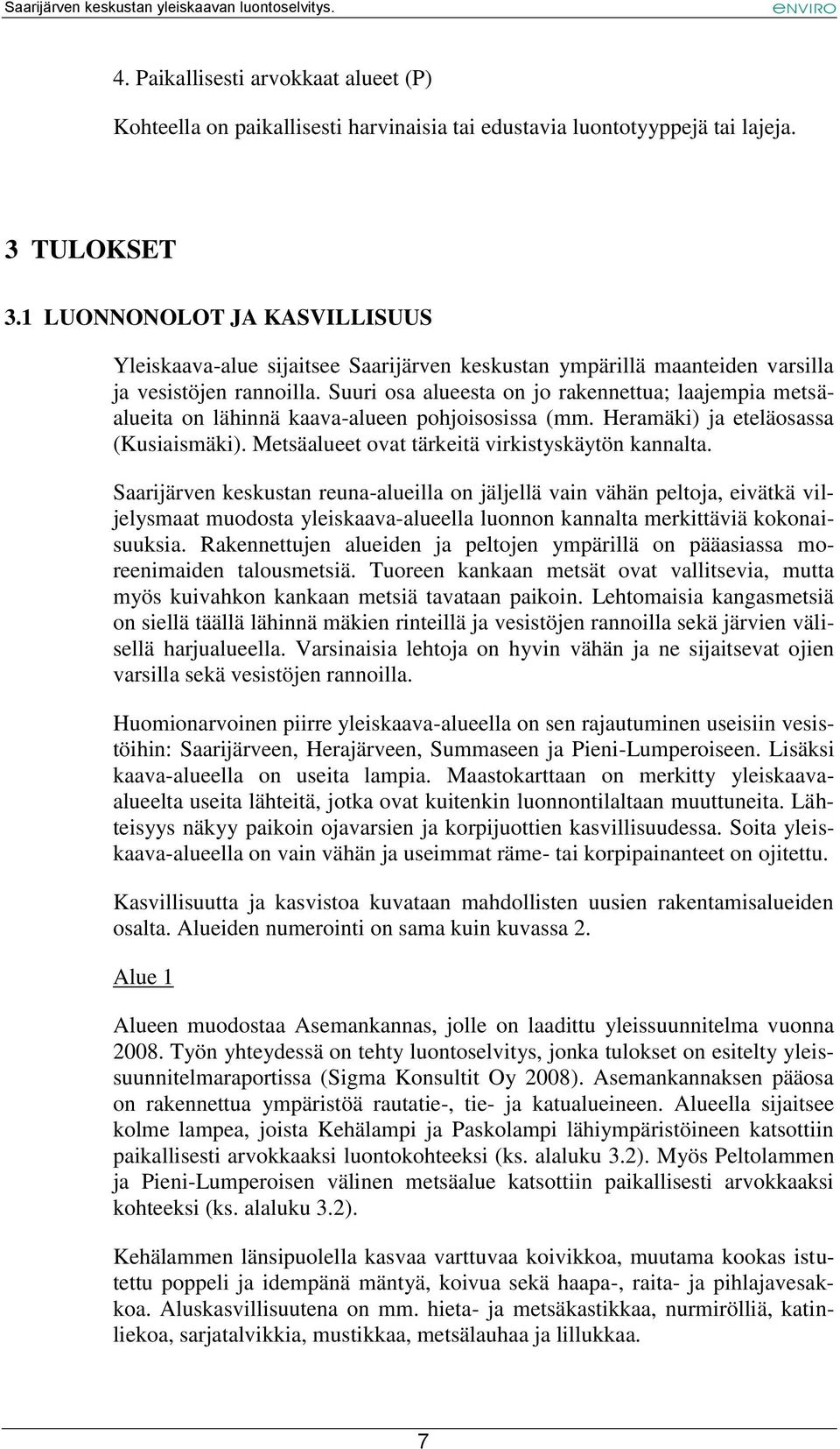 Suuri osa alueesta on jo rakennettua; laajempia metsäalueita on lähinnä kaava-alueen pohjoisosissa (mm. Heramäki) ja eteläosassa (Kusiaismäki). Metsäalueet ovat tärkeitä virkistyskäytön kannalta.