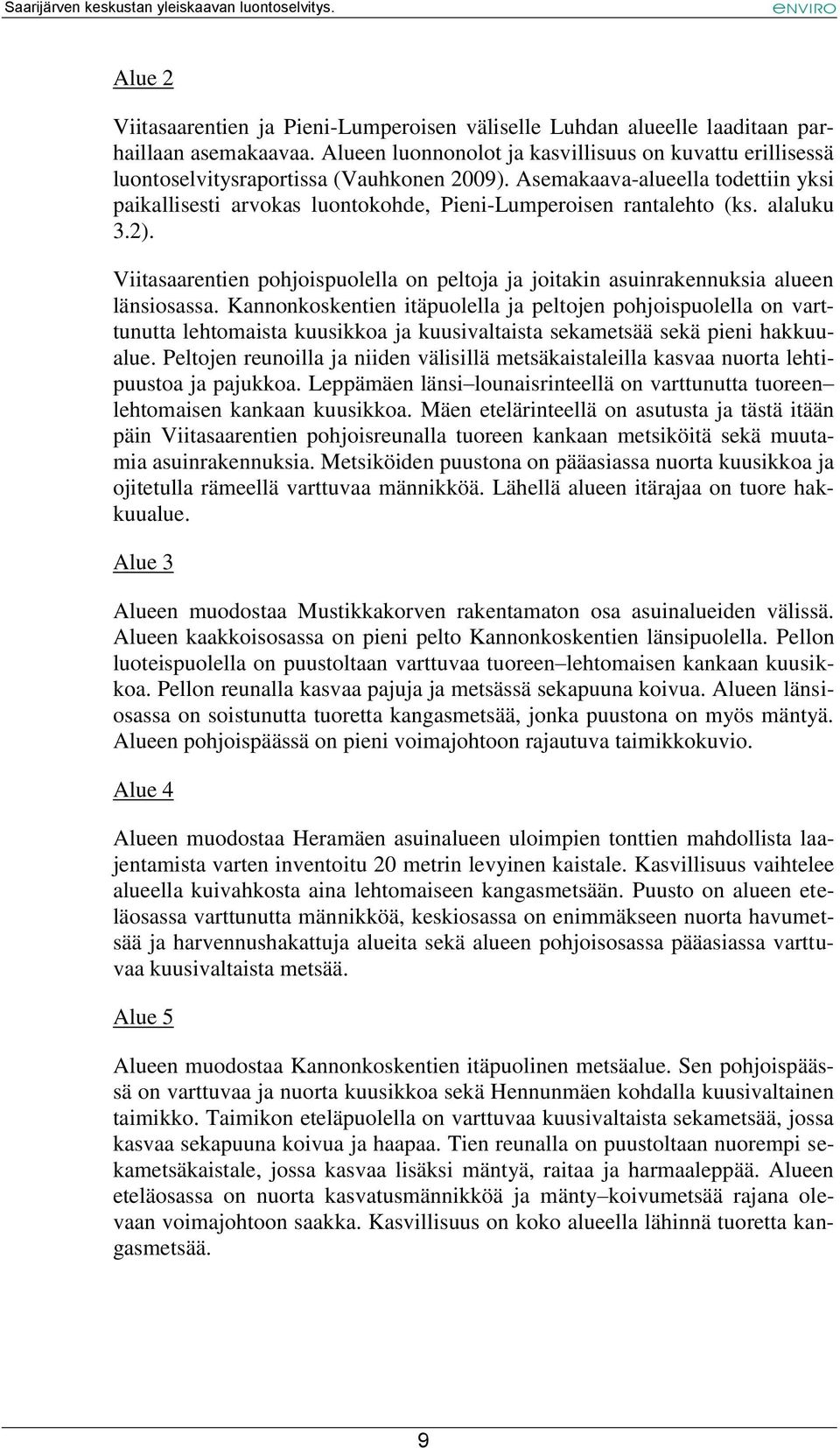 Asemakaava-alueella todettiin yksi paikallisesti arvokas luontokohde, Pieni-Lumperoisen rantalehto (ks. alaluku 3.2).