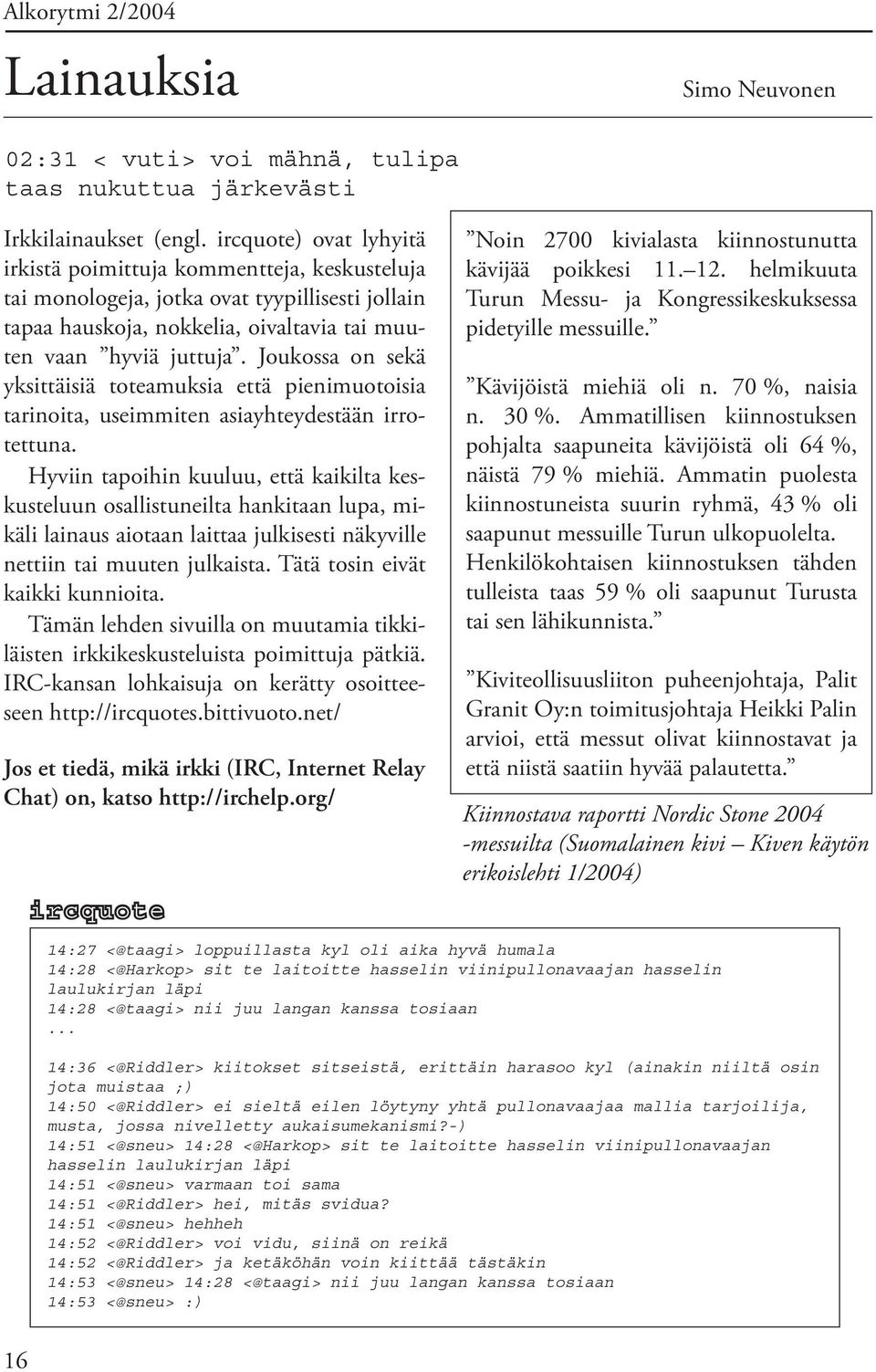 Joukossa on sekä yksittäisiä toteamuksia että pienimuotoisia tarinoita, useimmiten asiayhteydestään irrotettuna.