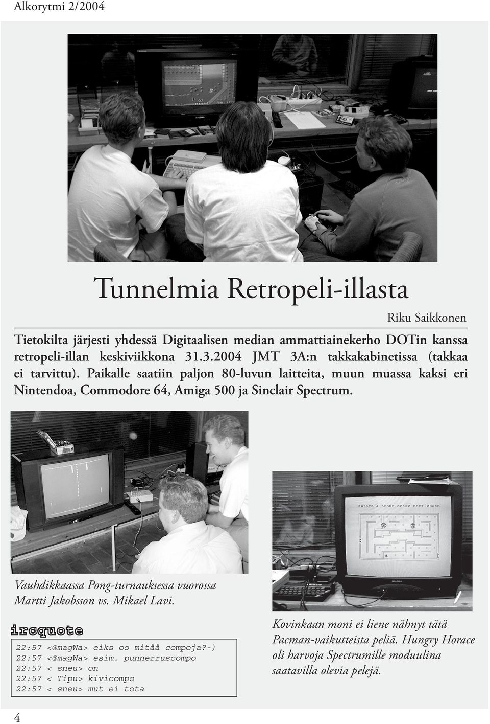 Vauhdikkaassa Pong-turnauksessa vuorossa Martti Jakobsson vs. Mikael Lavi. ir c q u o t e 22:57 22:57 22:57 22:57 22:57 4 <@magwa> eiks oo mitää compoja?-) <@magwa> esim.