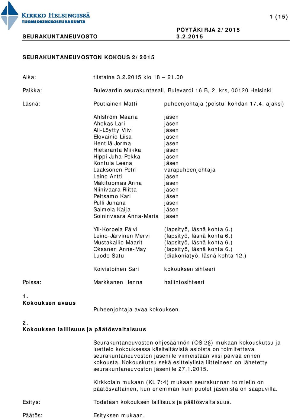 ajaksi) Ahlström Maaria Ahokas Lari Ali-Löytty Viivi Elovainio Liisa Hentilä Jorma Hietaranta Miikka Hippi Juha-Pekka Kontula Leena Laaksonen Petri varapuheenjohtaja Leino Antti Mäkituomas Anna