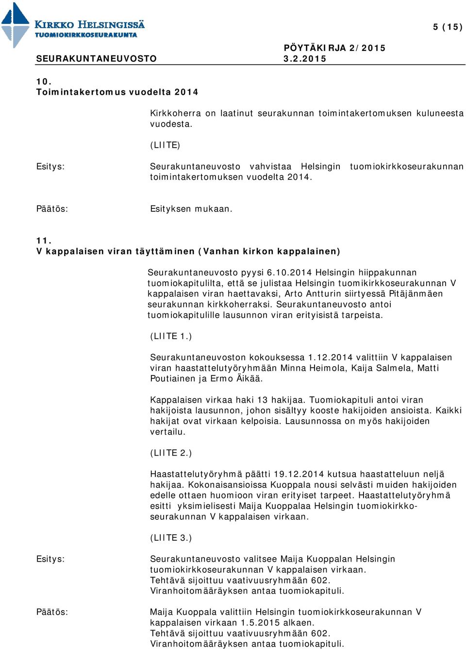 2014 Helsingin hiippakunnan tuomiokapitulilta, että se julistaa Helsingin tuomikirkkoseurakunnan V kappalaisen viran haettavaksi, Arto Antturin siirtyessä Pitäjänmäen seurakunnan kirkkoherraksi.