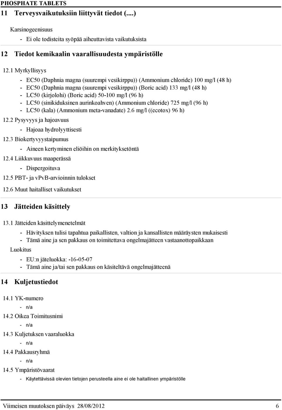 acid) 50-100 mg/l (96 h) - LC50 (sinikiduksinen aurinkoahven) (Ammonium chloride) 725 mg/l (96 h) - LC50 (kala) (Ammonium meta-vanadate) 2.6 mg/l ((ecotox) 96 h) 12.