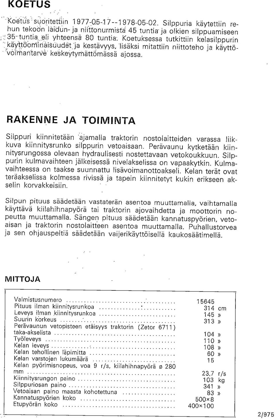 RAKENNE JA TOIMINTA Silppuri kiinnitetään 'ajamalla traktorin nostolaitteiden varassa liikkuva kiinnitysrunko silppurin vetoaisaan.