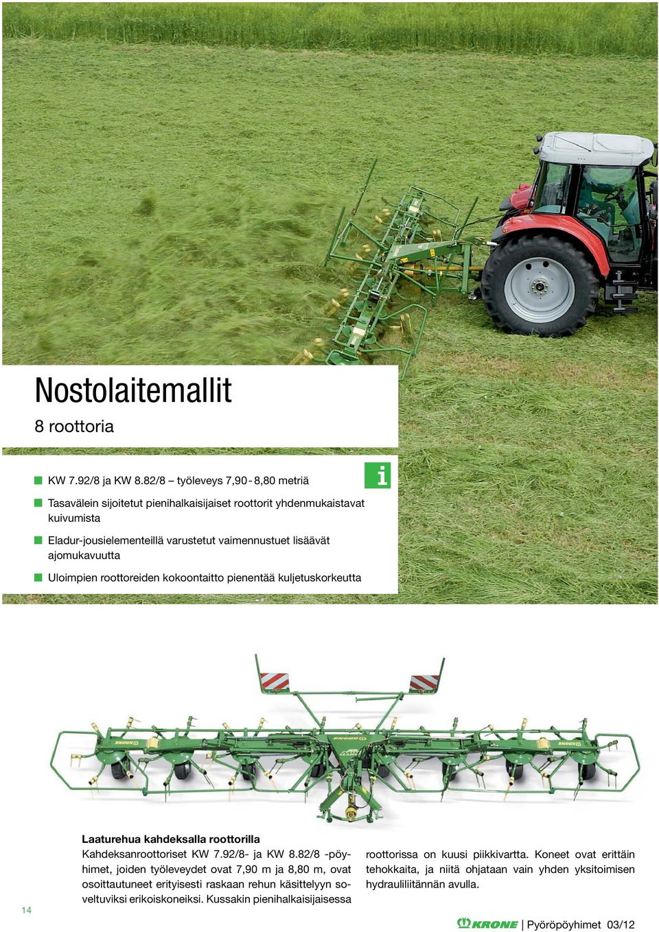 ajomukavuutta Uloimpien roottoreiden kokoontaitto pienentää kuljetuskorkeutta 14 Laaturehua kahdeksalla roottorilla Kahdeksanroottoriset KW 7.92/8- ja KW 8.