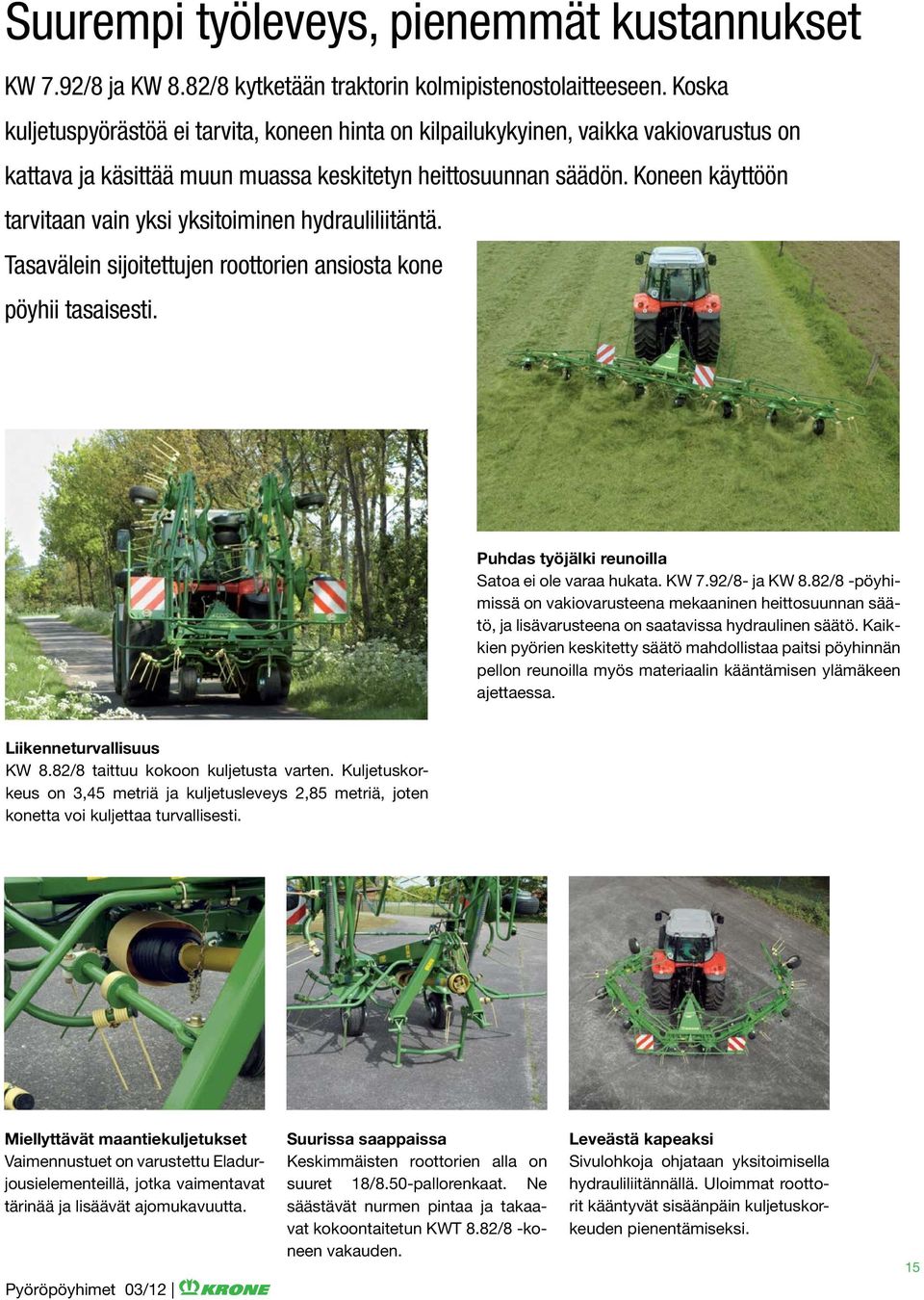 Koneen käyttöön tarvitaan vain yksi yksitoiminen hydrauliliitäntä. Tasavälein sijoitettujen roottorien ansiosta kone pöyhii tasaisesti. Puhdas työjälki reunoilla Satoa ei ole varaa hukata. KW 7.