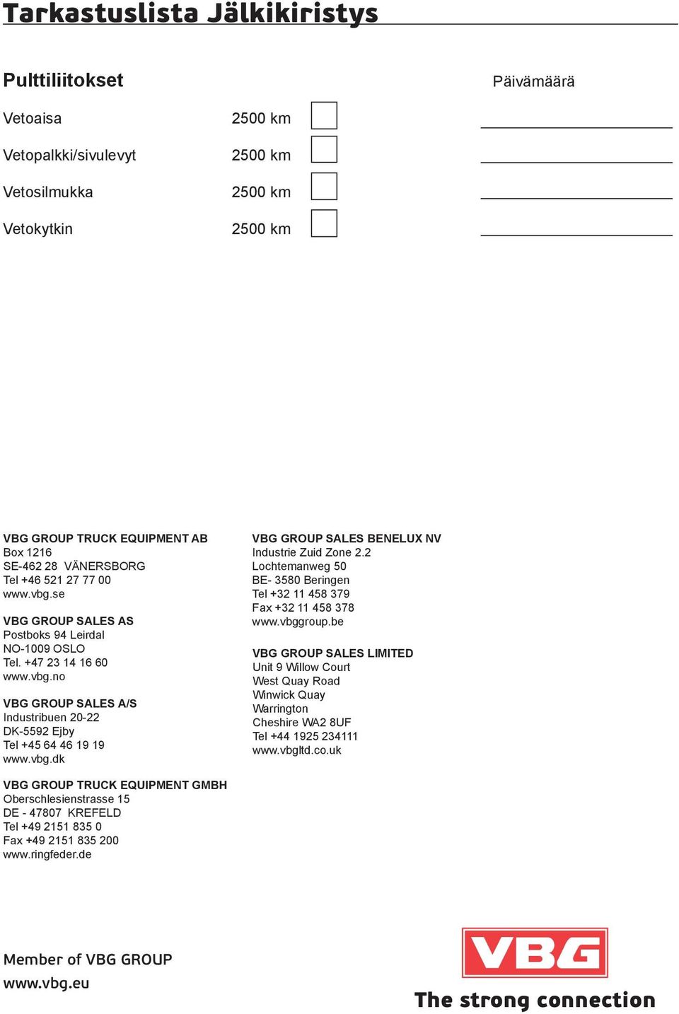 vbg.dk VBG GROUP SALES BENELUX NV Industrie Zuid Zone 2.2 Lochtemanweg 50 BE- 3580 Beringen Tel +32 11 458 379 Fax +32 11 458 378 www.vbggroup.