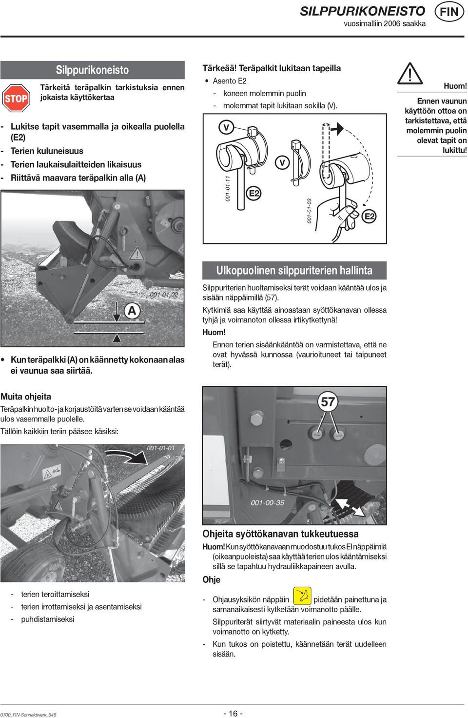 Ennen vaunun käyttöön ottoa on tarkistettava, että molemmin puolin olevat tapit on lukittu!