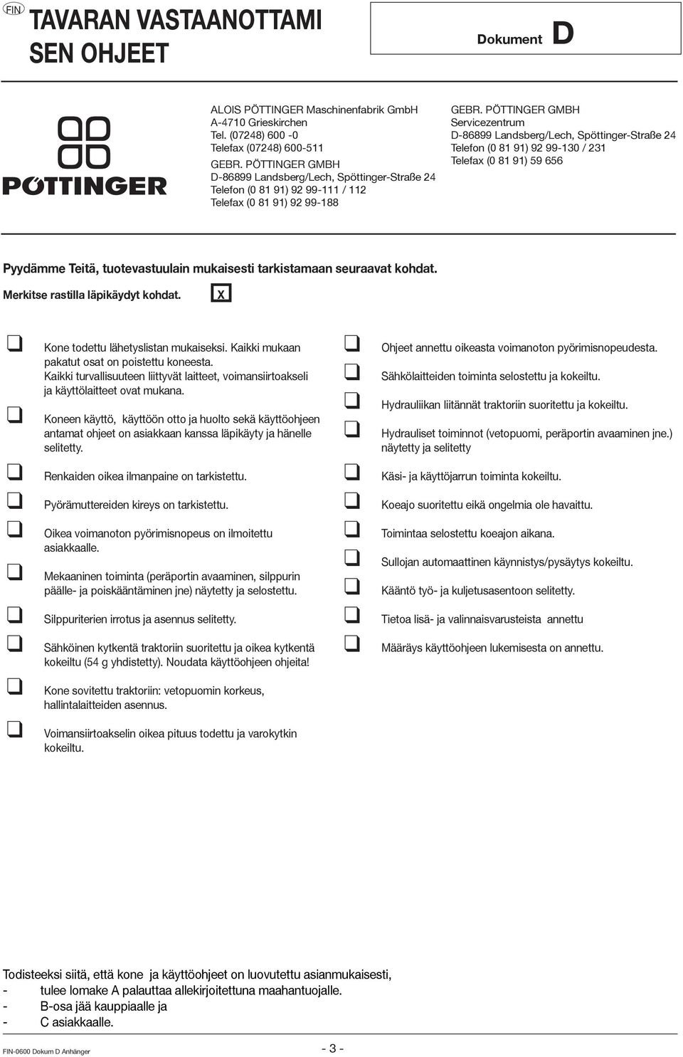 PÖTTINGER GMBH Servicezentrum D-86899 Landsberg/Lech, Spöttinger-Straße 24 Telefon (0 81 91) 92 99-130 / 231 Telefax (0 81 91) 59 656 Pyydämme Teitä, tuotevastuulain mukaisesti tarkistamaan seuraavat