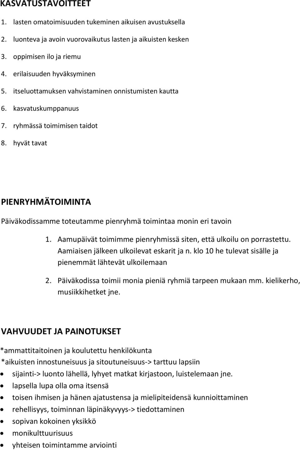 hyvät tavat PIENRYHMÄTOIMINTA Päiväkodissamme toteutamme pienryhmä toimintaa monin eri tavoin 1. Aamupäivät toimimme pienryhmissä siten, että ulkoilu on porrastettu.