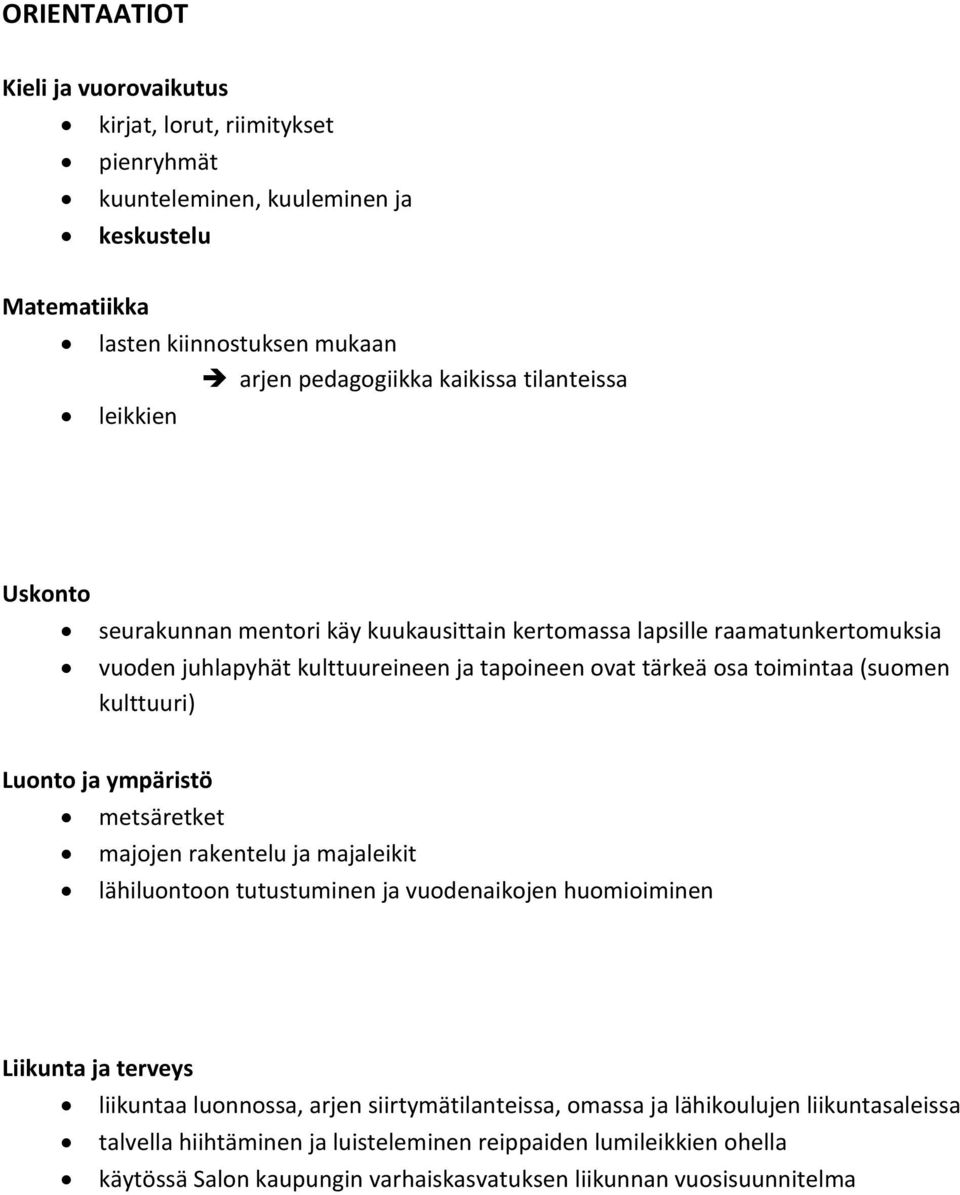 kulttuuri) Luonto ja ympäristö metsäretket majojen rakentelu ja majaleikit lähiluontoon tutustuminen ja vuodenaikojen huomioiminen Liikunta ja terveys liikuntaa luonnossa, arjen