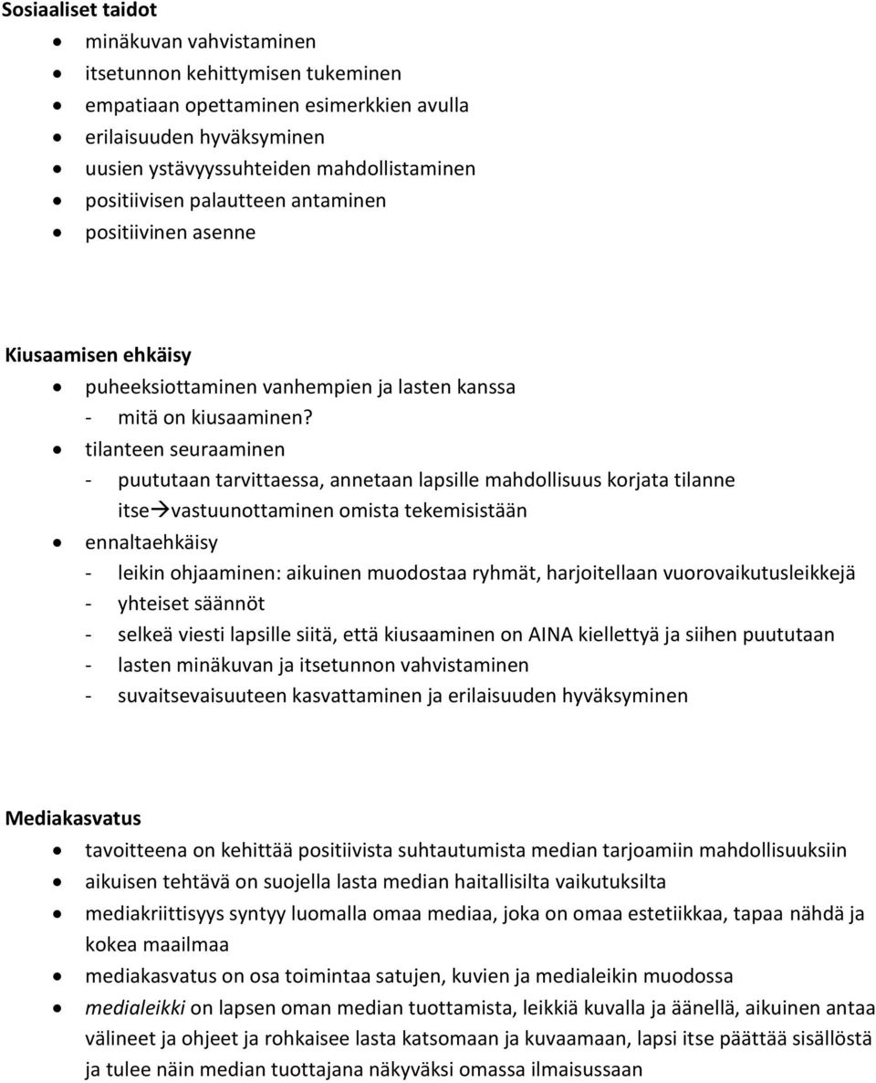 tilanteen seuraaminen - puututaan tarvittaessa, annetaan lapsille mahdollisuus korjata tilanne itsevastuunottaminen omista tekemisistään ennaltaehkäisy - leikin ohjaaminen: aikuinen muodostaa ryhmät,