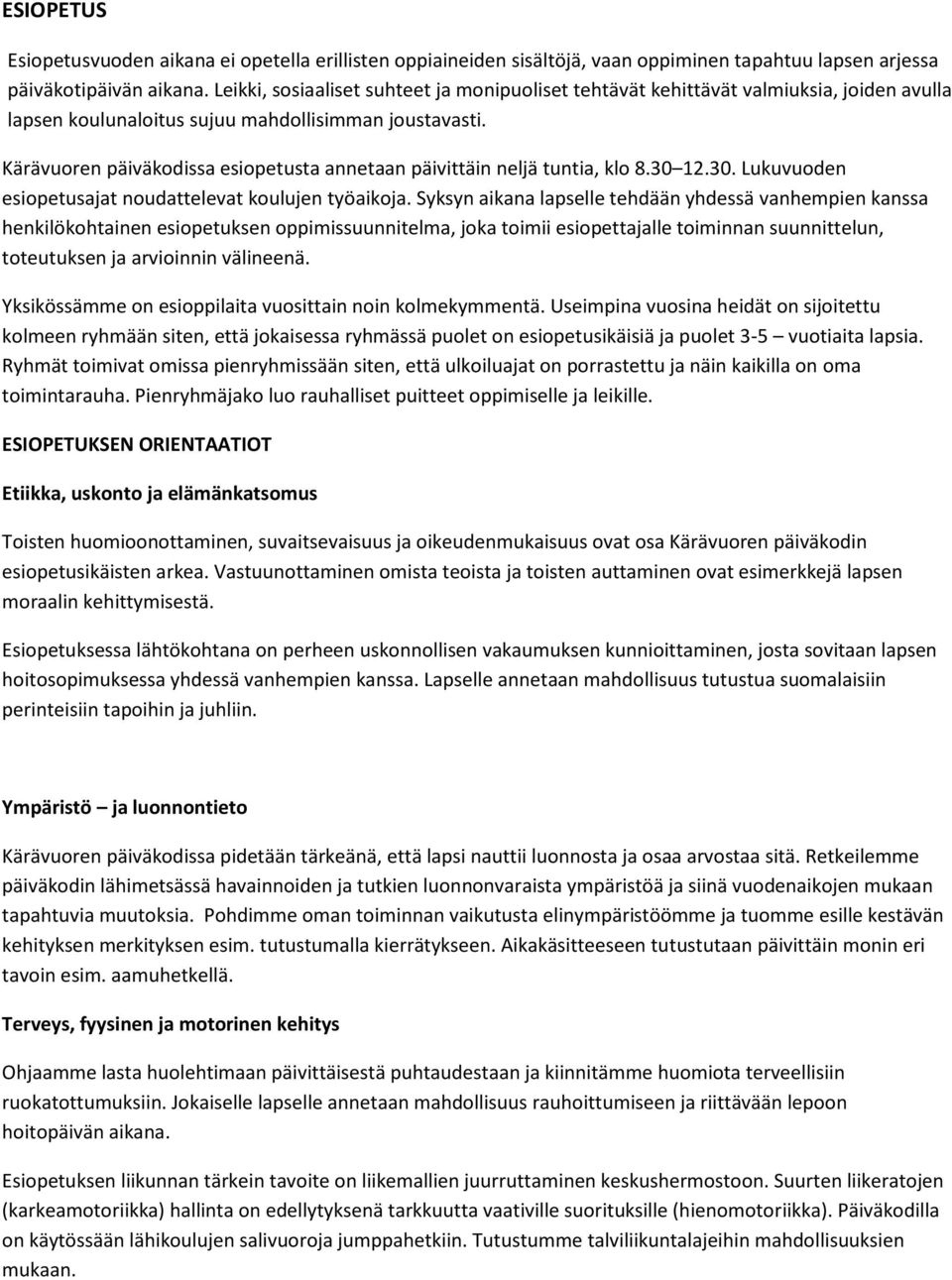 Kärävuoren päiväkodissa esiopetusta annetaan päivittäin neljä tuntia, klo 8.30 12.30. Lukuvuoden esiopetusajat noudattelevat koulujen työaikoja.