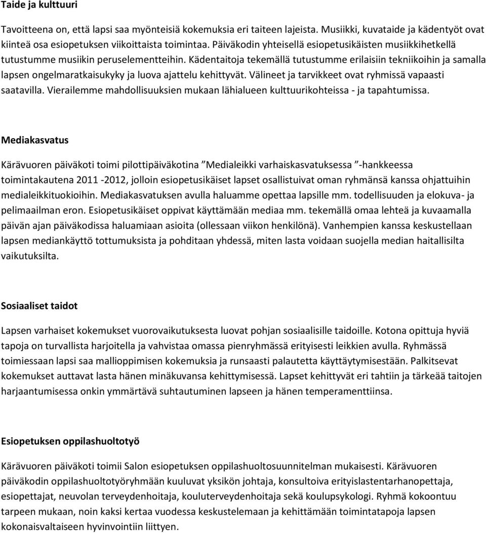 Kädentaitoja tekemällä tutustumme erilaisiin tekniikoihin ja samalla lapsen ongelmaratkaisukyky ja luova ajattelu kehittyvät. Välineet ja tarvikkeet ovat ryhmissä vapaasti saatavilla.